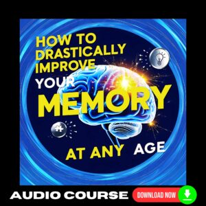 How To Drastically Improve Your Memory At Any Age Upgrade Package (Audio)